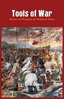 Tools of War: History of Weapons in Medieval Times - Syed Ramsey - cover