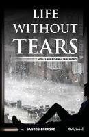 Life without Tears: A Truth About Precious Relationships - Santosh Prasad - cover