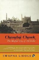 Chandni Chowk: The Mughal City of Old Delhi - Swapna Liddle - cover