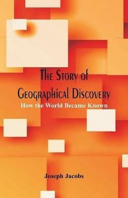 The Story of Geographical Discovery:: How the World Became Known - Joseph Jacobs - cover