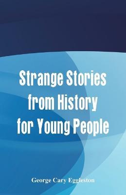 Strange Stories from History for Young People - George Cary Eggleston - cover