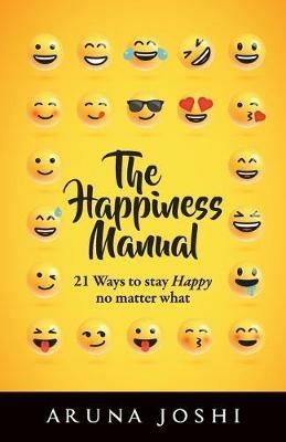 The Happiness Manual: 21 Ways to Stay Happy No Matter What - Aruna Joshi - cover