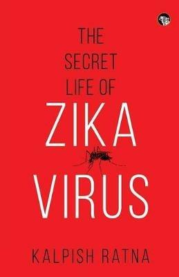 The Secret Life of Zika Virus - Kalpish Ratna - cover