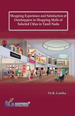 Shopping Experience and Satisfaction of Outshoppers in Shopping Malls of Selected Cities in Tamil Nadu