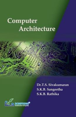 Computer Architecture - Dr T S Sivakumaran,S K B Sangeetha,S K B Rathika - cover