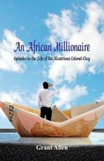 An African Millionaire: Episodes in the Life of the Illustrious Colonel Clay