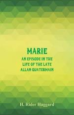 Marie: An Episode in the Life of the Late Allan Quatermain