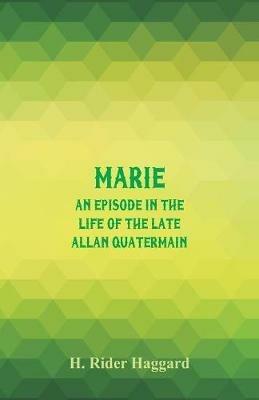 Marie: An Episode in the Life of the Late Allan Quatermain - H. Rider Haggard - cover