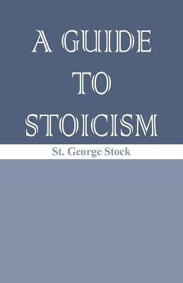 A Guide to Stoicism - St George William Joseph Stock - cover