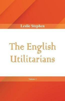 The English Utilitarians, Volume 1 - Leslie Stephen - cover