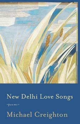 New Delhi Love Songs: Poems - Michael Creighton - cover