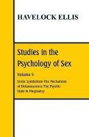 Studies in the Psychology of Sex: Volume 5 Erotic Symbolism; The Mechanism of Detumescence; The Psychic State in Pregnancy - Havelock Ellis - cover