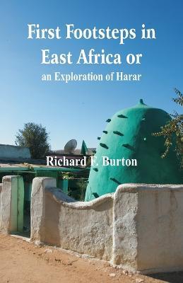 First Footsteps in East Africa or, an Exploration of Harar - Richard F Burton - cover