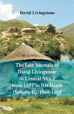 The Last Journals of David Livingstone, in Central Africa, from 1865 to His Death, (Volume 2), 1866-1868 - David Livingstone - cover