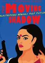 THE MOVING SHADOW: Electrifying Bengali Pulp Fiction