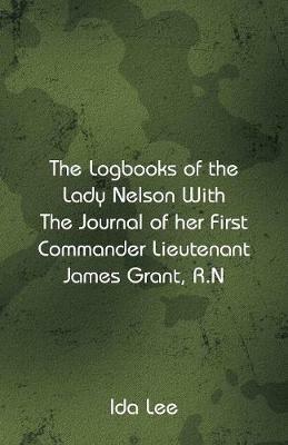 The Logbooks of the Lady Nelson With The Journal Of Her First Commander Lieutenant James Grant, R.N - Ida Lee - cover