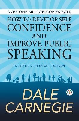 How to Develop Self Confidence and Improve Public Speaking - Dale Carnegie - cover