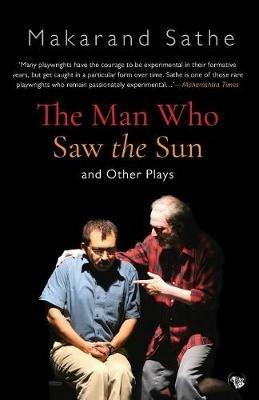 The Man Who Saw the Sun: And Other Plays - Makarand Sathe - cover