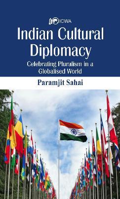 Indian Cultural Diplomacy: Celebrating Pluralism in a Globalised World - Paramjit Sahai - cover