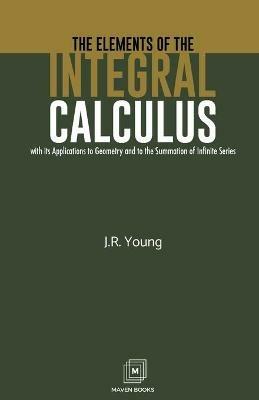 The Elements of the Integral Calculus - J R Young - cover