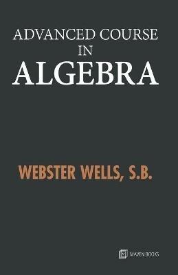 Advanced Course in Algebra - Webster Wells - cover