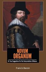 NOVUM ORGANUM Or True Suggestions for the Interpretation of Nature