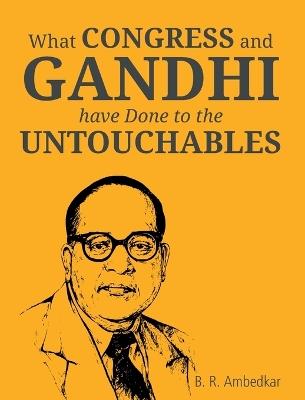 What Congress and Gandhi have don't to the Untouchbles - Ambedkar - cover