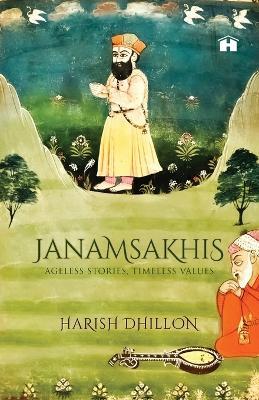 Janamsakhis: Ageless Stories, Timeless Values - Harish Dhillon - cover