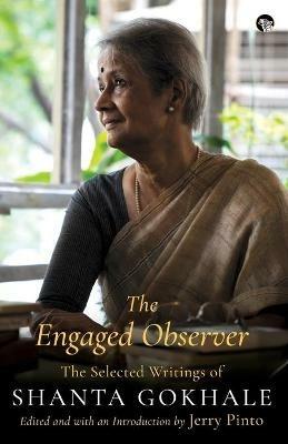 The Engaged Observer: The Selected Writings of Shanta Gokhale - Shanta Gokhale - cover