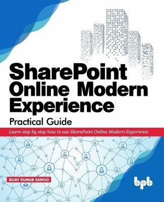 SharePoint Online Modern Experience Practical Guide: Learn step by step how to use SharePoint Online Modern Experience - Bijay Kumar Sahoo - cover