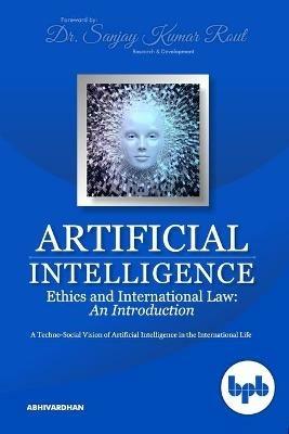 Artificial Intelligence Ethics and International Law: A Techno-Social Vision of Artificial Intelligence in the International Life - Sanjay Kumar Rout - cover