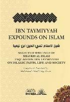 Ibn Taymiyyah Expounds on Islam: Selected Writings of Shaykh Al Islam Taqi Ad Din Ibn Taymiyyah on Islamic Faith, Life and Society - Taqi Ad Din Ibn Taymiyyah - cover