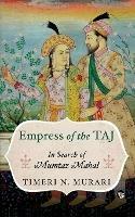 Empress of the Taj: In Search of Mumtaz Mahal - Timeri N Murari - cover