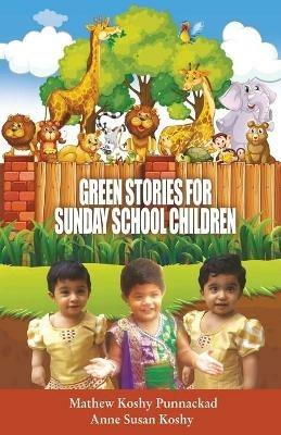 Green stories for Sunday School Children - Mathew Koshy Punnackad,Anne Susan Koshy - cover