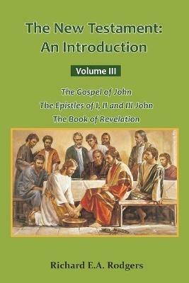 The New Testament: An Introduction Volume III The Gospel of John The Epistles of I, II and III John The Book of Revelation - Richard Rodger - cover