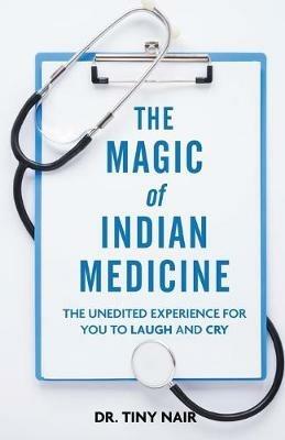 The Magic of Indian Medicine: The Unedited Experience for You to Laugh and Cry - Nair - cover