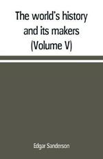 The world's history and its makers (Volume V)