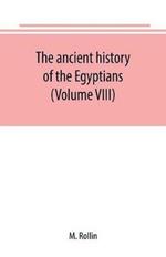 The ancient history of the Egyptians, Carthaginians, Assyrians, Medes and Persians, Grecians and Macedonians (Volume VIII)