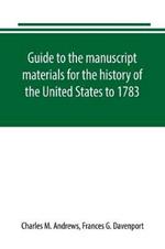 Guide to the manuscript materials for the history of the United States to 1783, in the British Museum, in minor London archives, and in the libraries of Oxford and Cambridge