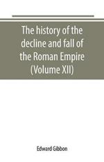 The history of the decline and fall of the Roman Empire (Volume XII)