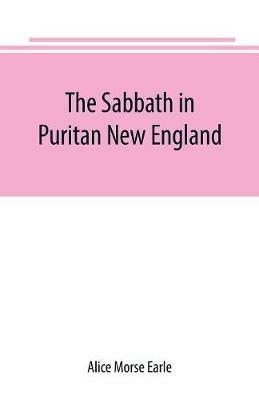 The Sabbath in Puritan New England - Alice Morse Earle - cover