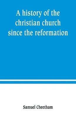 A history of the christian church since the reformation - Samuel Cheetham - cover