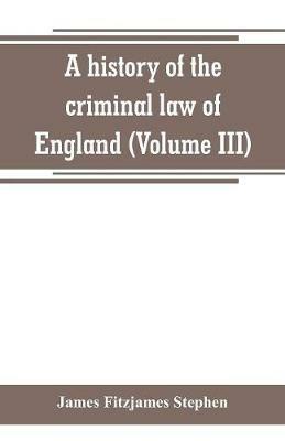 A history of the criminal law of England (Volume III) - James Fitzjames Stephen - cover