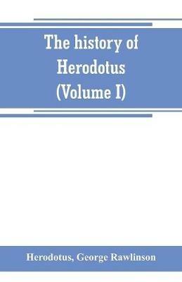 The history of Herodotus. (Volume I) A new English version, ed. with copious notes and appendices, illustrating the history and geography of Herodotus, from the most recent sources of information; and embodying the chief results, historical and ethnographical, - Herodotus - cover