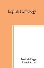 English etymology; a select glossary serving as an introduction to the history of the English language