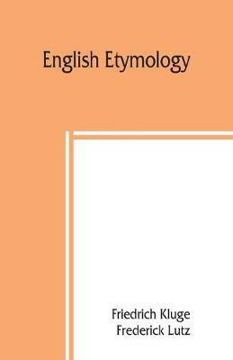 English etymology; a select glossary serving as an introduction to the history of the English language - Friedrich Kluge,Frederick Lutz - cover