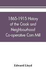 1865-1915 History of the Crook and Neighbourhood Co-operative Corn Mill, Flour & Provision Society Limited and a short history of the town and district of Crook