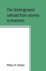 The underground railroad from slavery to freedom