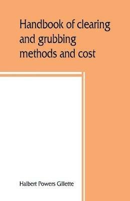 Handbook of clearing and grubbing methods and cost - Halbert Powers Gillette - cover