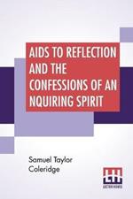 Aids To Reflection And The Confessions Of An Inquiring Spirit: To Which Are Added His Essays On Faith, Etc. With Dr. James Marsh's Preliminary Essay